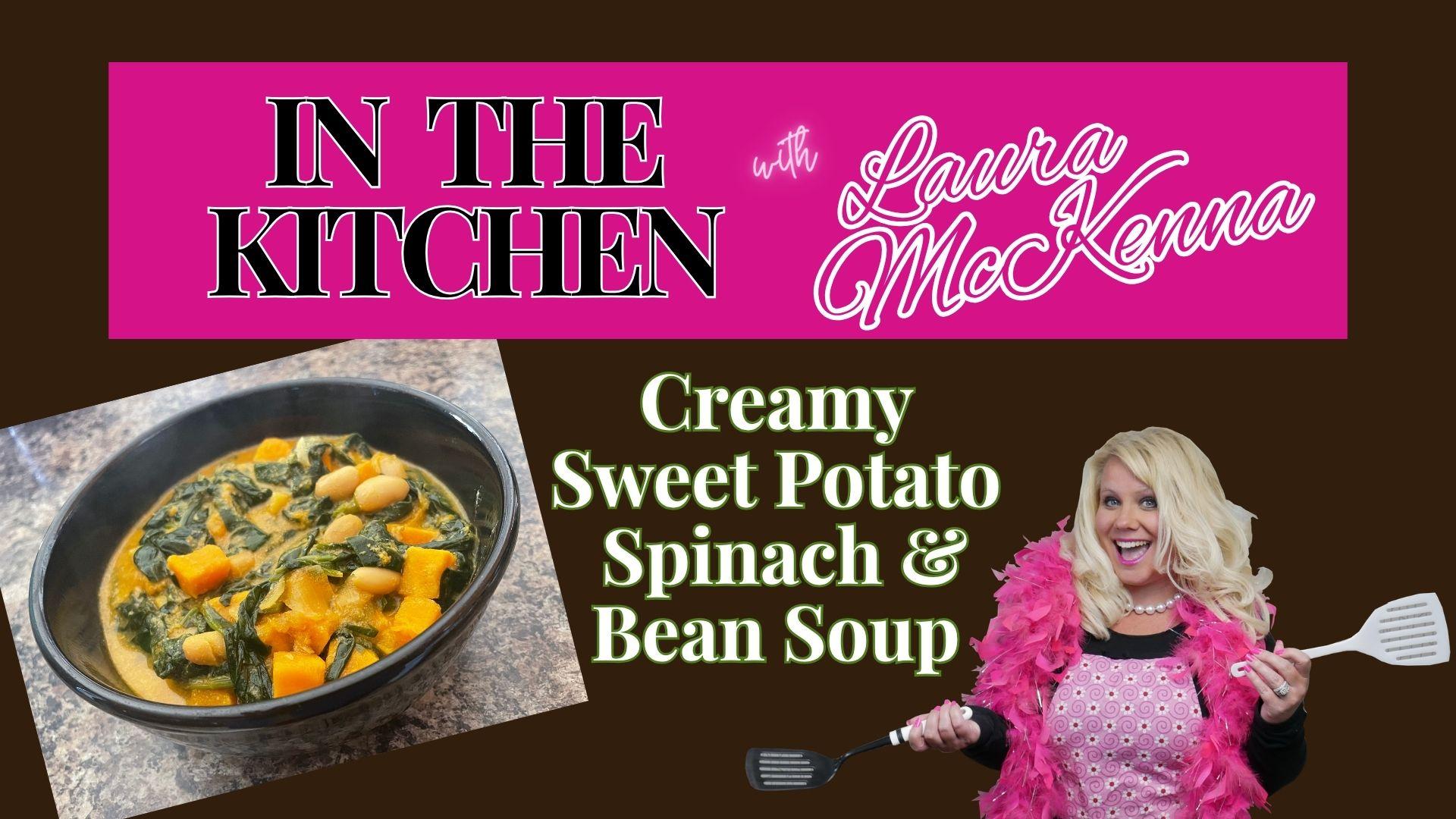 In The Kitchen with Laura McKenna:  Creamy Sweet Potato Spinach and Bean Soup Recipe